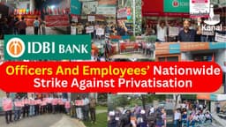 IDBI Officers and Employees’ Nationwide Strike Against Privatisation, Demand Policy and Staff Changes