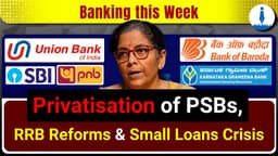 Privatisation of PSBs, RRB Reforms and Small Loans Crisis in Spotlight – A Weekly Round-up