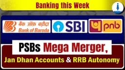PSBs Merger, RRBs, Jan Dhan Yojna and Shram Shakti Niti in Spotlight - Weekly Round-up from Banking