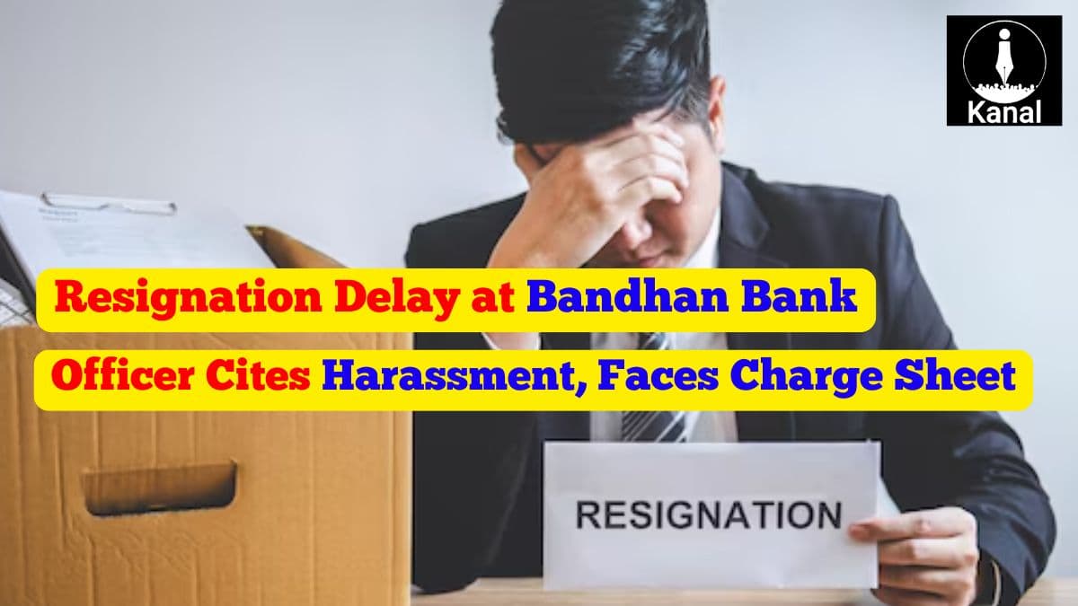 “Can’t Resign”: Officer Alleges Harassment, FVR Probe Used by Bandhan Bank to Delay Exit
