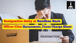 “Can’t Resign”: Officer Alleges Harassment, FVR Probe Used by Bandhan Bank to Delay Exit